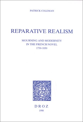 REPARATIVE REALISM: MOURNING AND MODERNITY IN THE FRENCH NOVEL 1730-1830 (9782600002868) by COLEMAN PATRICK