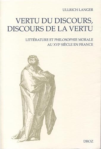 Beispielbild fr Vertu du discours, discours de la vertu: Litte?rature et philosophie morale au XVIe sie?cle en France (Cahiers d'humanisme et Renaissance) (French Edition) zum Verkauf von Works on Paper