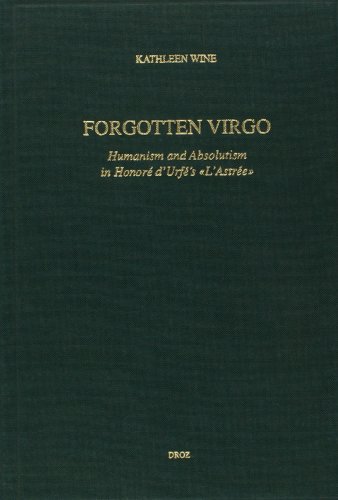 Forgotten Virgo : Humanism and Absolutism in Honoré d'Urfe's "L'Astrée"