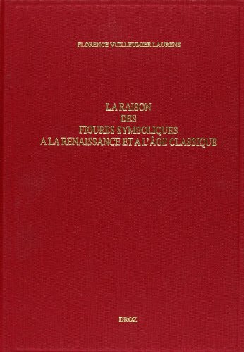 La raison des figures symboliques a la Renaissance et a l'age classique: Etudes sur les fondement...