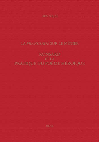 Etudes Ronsardiennes ----- Volume 5 : La "Franciade" sur le métier : Ronsard et la pratique du po...