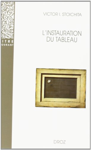 L' Instauration Du Tableau: MÃ©tapeinture Ã  L'aube des Temps Moderns (Titre Courant) (9782600005166) by Victor I. Stoichita