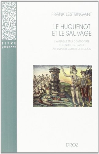 9782600005272: Le huguenot et le sauvage: L'Amrique et la controverse coloniale, en France, au temps des guerres de religion (1555-1589)