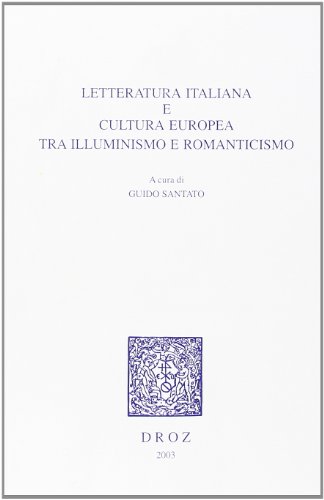 9782600006699: Letteratura italiana e cultura europea tra illuministro e romanticismo: Atti del Copnvegno Internazionale di Studi, Padova-Venezia, 11-13 maggio 2000