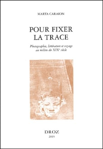 Beispielbild fr POUR FIXER LA TRACE : PHOTOGRAPHIE, LITTERATURE ET VOYAGE AU MILIEU DU XIXE SIECLE zum Verkauf von Gallix