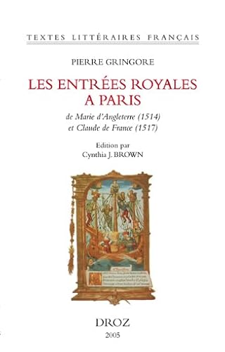 Beispielbild fr Textes Litteraires Francais: Pierre Gringore: Les Entrees Royales a Paris de Marie D'Angleterre (1514) et Claude de France (1517) zum Verkauf von Anybook.com