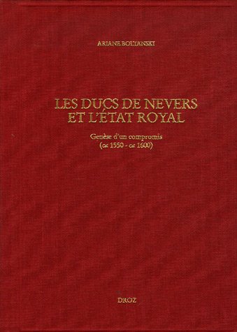 Stock image for LES DUCS DE NEVERS ET L'ETAT ROYAL : GENESE D'UN COMPROMIS (CA 1550 - CA 1600) for sale by Gallix