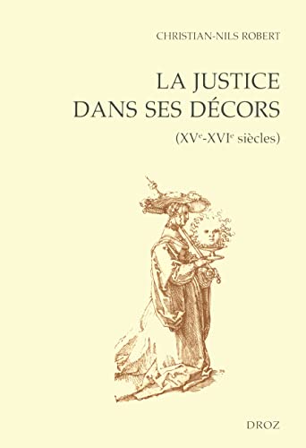 Beispielbild fr La Justice dans ses dcors (XVe-XVIe sicles) (French Edition) zum Verkauf von Gallix