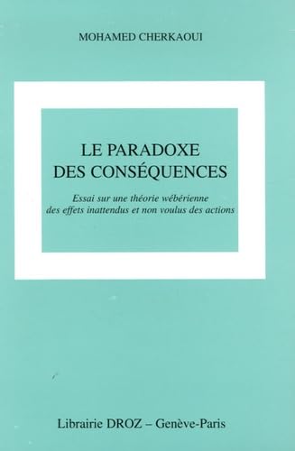 Imagen de archivo de Le paradoxe des consquences : Essai sur une thorie wbrienne des effets inattendus et non voulus des actions a la venta por Ammareal