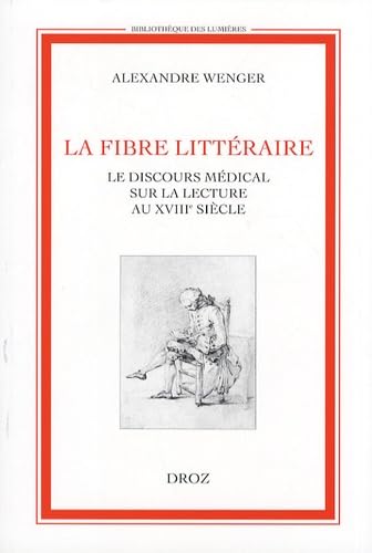 Beispielbild fr La Fibre litteraire: Le discours medical sur la lecture au XVIIIe siecle (BIBLIOTHEQUE DES LUMIERES) - Wenger, Alexandre zum Verkauf von Big Star Books