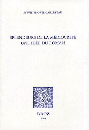 9782600011839: Splendeurs de la mdiocrit: Une ide du roman (Histoire Des Idees Et Critique Litteraire)