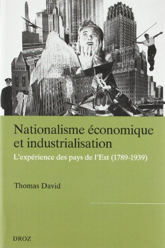 Nationalisme economique et industrialisation: L'Experience des pays de l'Est (1789-1939) (Publications D'histoire Economique Et Sociale Internationale) (French Edition) (9782600012720) by David, Thomas