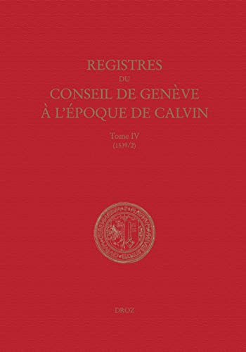 Registres du Conseil de Gen ve   l'Epoque de Calvin. Tome IV. Du 1er Janvier au 31 D cembre 1539....