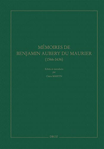 Memoires de Benjamin Aubery du Maurier, Ambassadeur Protestant de Louis XIII (1566-1636); Edites ...