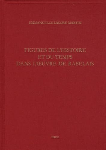 Figures de l'Histoire et du temps dans l'oeuvre de Rabelais.; (Etudes Rabelaisiennes, Tome LI)