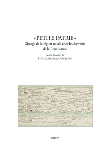 PETITE PATRIE L'Image De La Région Natale Chez Les Écrivains De La Renaissance