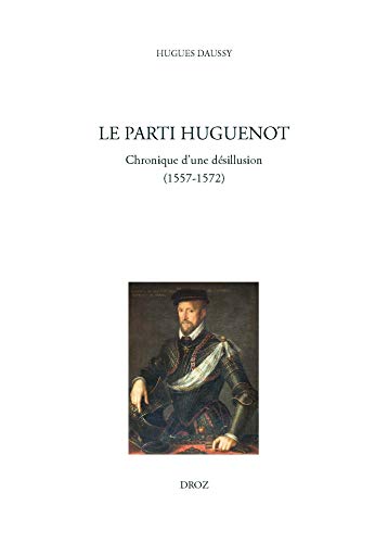 LE PARTI HUGUENOT- Chronique d'une désillusion ( 1557-1572 )