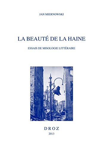 La beauté de la haine. Essais de misologie littéraire. (= Histoire des idées et critique littéraire, Vol. 473). - Miernowski, Jan