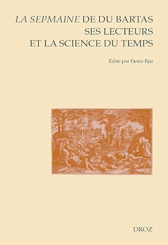 Imagen de archivo de LA SEPMAINE DE DU BARTAS, SES LECTEURS ET LA SCIENCE DU TEMPS a la venta por Gallix