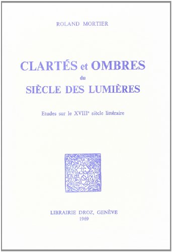 Clartes et Ombres du Siecle des Lumieres: Etudes sur le XVIIIe Siecle Litteraire.