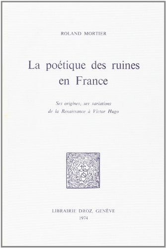 Beispielbild fr LA POETIQUE DES RUINES EN FRANCE : SES ORIGINES, SES VARIATIONS DE LA RENAISSANCE A VICTOR HUGO zum Verkauf von Gallix