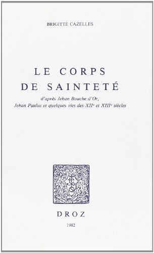 Beispielbild fr LE CORPS DE SAINTETE : D'APRES JEHAN BOUCHE D'OR, JEHAN PAULUS ET QUELQUES VIES DES XIIE ET XIIIE S zum Verkauf von Gallix