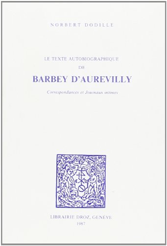 Beispielbild fr LE TEXTE AUTOBIOGRAPHIQUE DE BARBEY D'AUREVILLY : CORRESPONDANCES ET JOURNAUX INTIMES zum Verkauf von Gallix