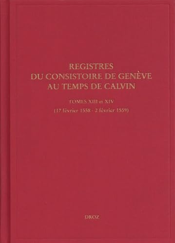 Imagen de archivo de Registres du Consistoire de Genve au temps de Calvin. Tome XIII et XIV: (17 fvrier 1558 - 2 fvrier 1559) a la venta por Gallix