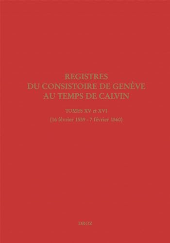 Imagen de archivo de Registres du Consistoire de Genve au temps de Calvin: Tomes XV et XVI (16 fvrier 1559 - 7 fvrier 1560) a la venta por Salsus Books (P.B.F.A.)