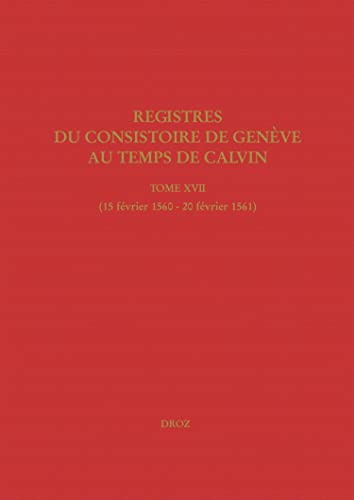 Stock image for Registres du Consistoire de Genve au temps de Calvin: Tome XVII (15 fvrier 1560 - 20 fvrier 1561) for sale by Gallix