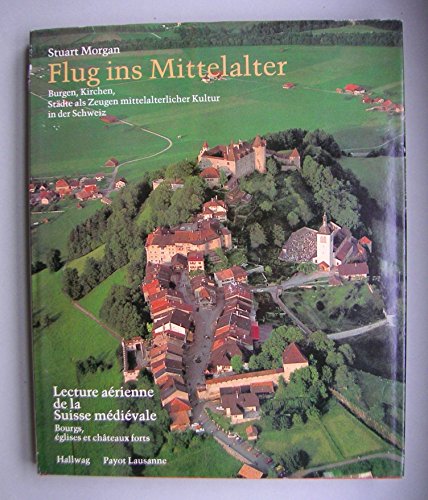 Lecture aeÌrienne de la Suisse meÌdieÌvale: Bourgs, eÌglises et chaÌ‚teaux forts = Flug ins Mittelalter : Burgen, Kirchen, StaÌˆdte als Zeugen mittelalterlicher Kultur in der Schweiz (French Edition) (9782601002836) by Morgan, Stuart