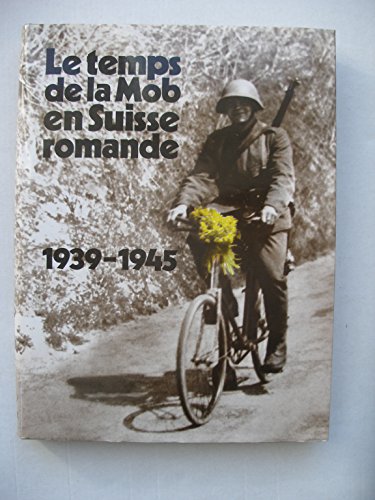 Le Temps de la mob en Suisse Romande, 1939-1945: [album]