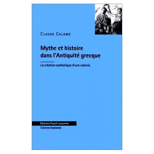 Mythe et histoire dans l'antiquiteÌ grecque: La creÌation symbolique d'une colonie (Sciences humaines) (French Edition) (9782601031898) by Calame, Claude