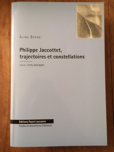 Philippe Jaccottet, trajectoires et constellations. Lieux, livres, paysages