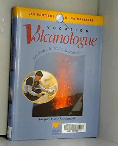 Vocation Volcanologue. Les études, le terrain, la recherche.