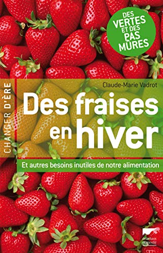 Beispielbild fr Des fraises en hiver: Et autres besoins inutiles de notre alimentation zum Verkauf von LeLivreVert