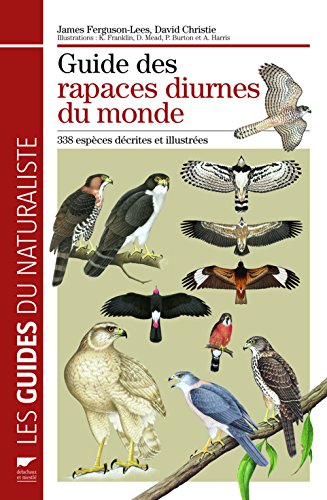 Guide des rapaces diurnes du monde: 338 espÃ¨ces dÃ©crites et illustrÃ©es (9782603019115) by James Ferguson-Lees; David Christie