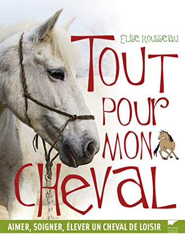 9782603019597: Tout pour mon cheval: Aimer, soigner, lever un cheval de loisir