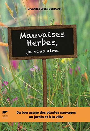 9782603024188: Mauvaises herbes, je vous aime !: Du bon usage des plantes sauvages au jardin et  la ville