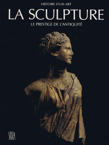 Sculpture (La) - Le Prestige De L'antiquite Du Viiie Siecle Avant J.-C. Au Ve Siecle Apres J.-C.