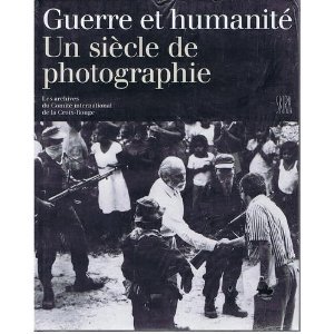 Stock image for Guerre et humanit: Un sicle de photographie : les archives du Comit international de la Croix-Rouge for sale by medimops