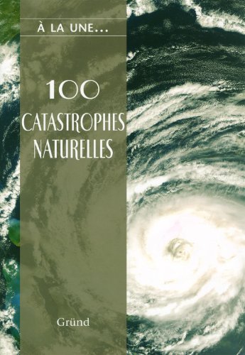 Imagen de archivo de 100 catastrophes naturelles : Les caprices de la nature a la venta por Ammareal