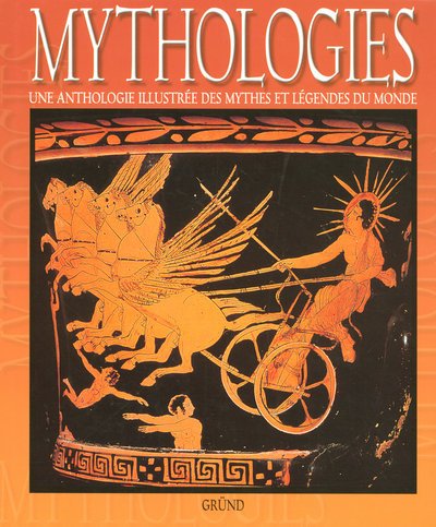 9782700021592: Mythologies. Une Anthologie Illustree Des Mythes Et Legendes Du Monde