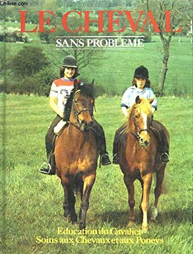 Beispielbild fr Le cheval sans problme : Education du cavalier, Soins aux chevaux et aux poneys zum Verkauf von Ammareal