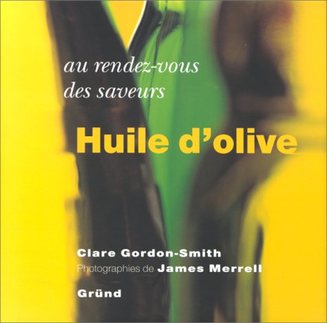 Au rez-vous des saveurs: Huile d'olive (9782700060096) by Gordon Smith, Clare; Merrell, James