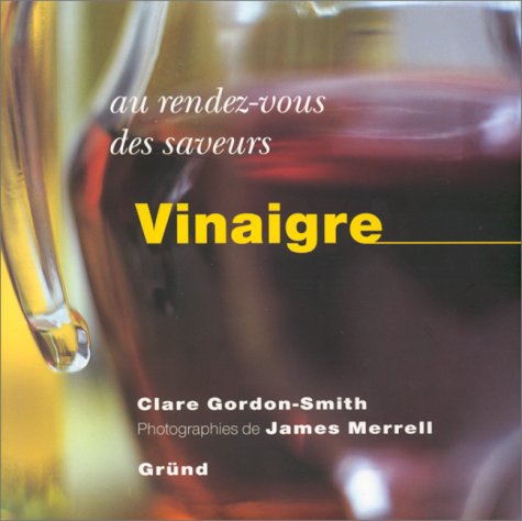 Au rez-vous des saveurs: Vinaigre (9782700060126) by Gordon Smith, Clare; Merrell, James