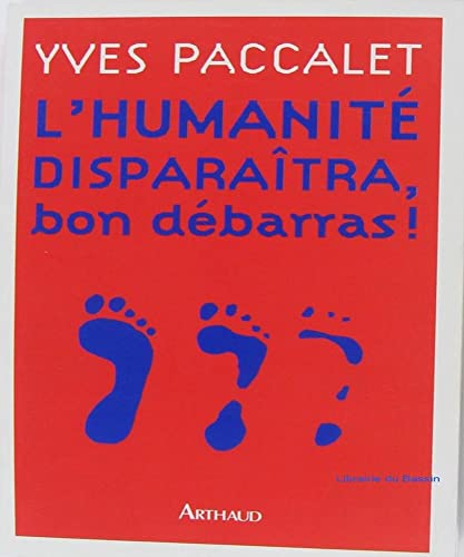 L'humanité disparaîtra, bon débarras !