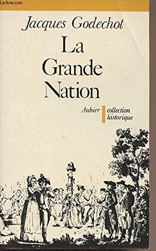 Stock image for La grande nation: L'expansion revolutionnaire de la France dans le monde de 1789 a 1799 (Collection historique) (French Edition) for sale by Moe's Books