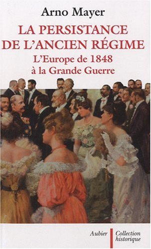 Imagen de archivo de La Persistance de l'Ancien Rgime: L'Europe de 1848  la Grande Guerre a la venta por Librairie Pic de la Mirandole