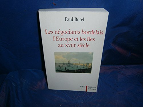 LES NEGOCIANTS BORDELAIS L'EUROPE ET LES ILES AU XVIII e SIECLE - PAUL BUTEL